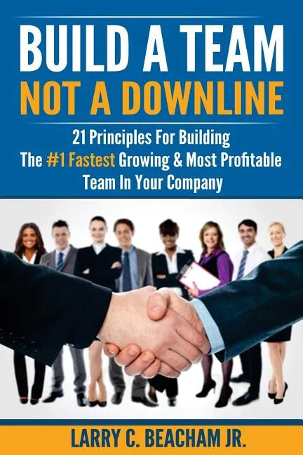 Build A Team, Not A Downline: 21 Principles for Building The #1 Fastest Growing and Most Profitable Team in Your Company - Paperback