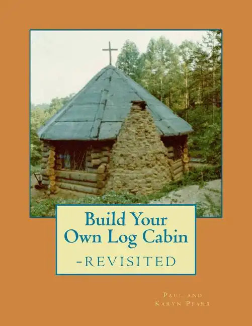 Build Your Own Log Cabin - Revisited: The Down-to-Earth, No-Nonsense Guide - Paperback