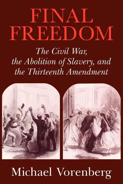 Final Freedom: The Civil War, the Abolition of Slavery, and the Thirteenth Amendment - Paperback