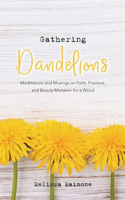 Gathering Dandelions: Meditations and Musings on Faith, Fracture, and Beauty Mistaken for a Weed - Paperback