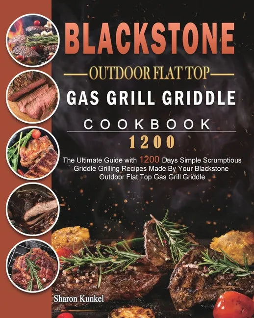 Blackstone Outdoor Flat Top Gas Grill Griddle Cookbook 1200: The Ultimate Guide with 1200 Days Simple Scrumptious Griddle Grilling Recipes Made By You - Paperback