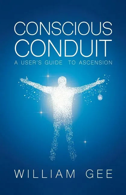 Conscous Conduit: A User's Guide to Ascension - Paperback