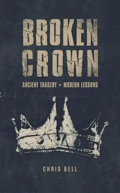 Broken Crown: Ancient Tragedy Modern Lessons - Paperback
