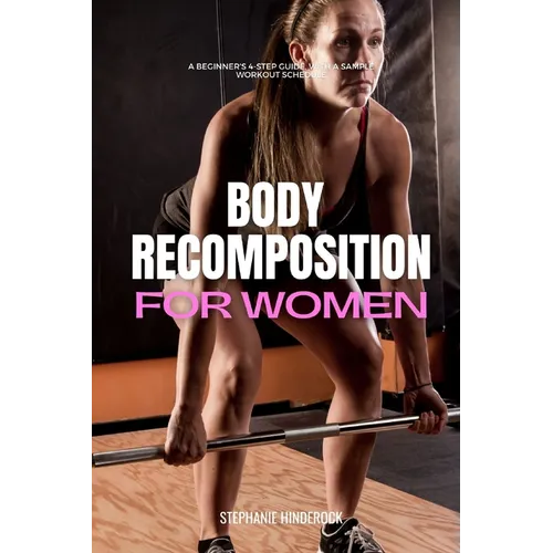 Body Recomposition for Women: A Beginner's 4-Step Guide, with a Sample Workout Schedule - Paperback