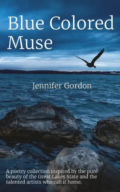 Blue Colored Muse: A poetry collection inspired by the pure beauty of the Great Lakes State and the talented artists who call it home. - Hardcover
