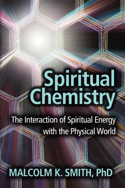 Spiritual Chemistry: The Interaction of Spiritual Energy with the Physical World - Paperback