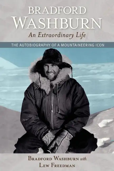 Bradford Washburn, an Extraordinary Life: The Autobiography of a Mountaineering Icon - Paperback