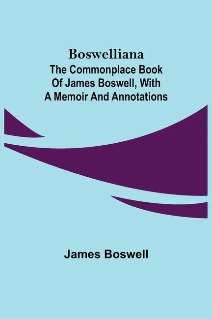 Boswelliana: The Commonplace Book of James Boswell, with a Memoir and Annotations - Paperback
