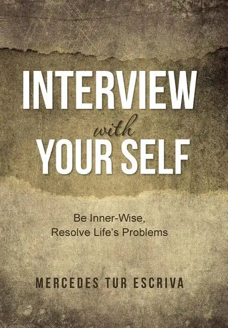 Interview with Your Self: Be Inner-Wise, Resolve Life's Problems - Hardcover