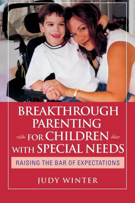 Breakthrough Parenting for Children with Special Needs: Raising the Bar of Expectations - Paperback