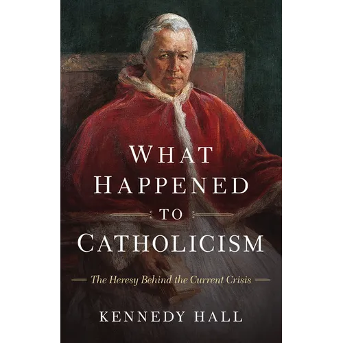 What Happened to Catholicism: The Heresy Behind the Current Crisis - Paperback