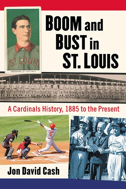 Boom and Bust in St. Louis: A Cardinals History, 1885 to the Present - Paperback