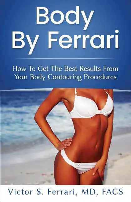 Body by Ferrari: How to Get the Best Results from Your Body Contouring Procedures - Paperback