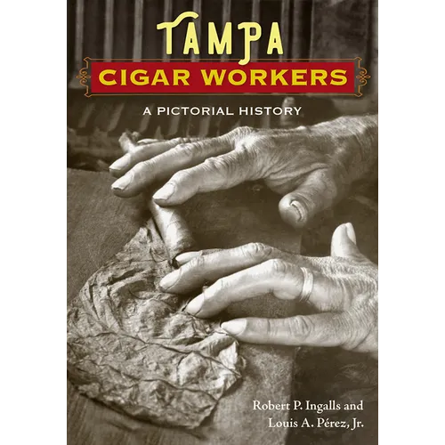 Tampa Cigar Workers: A Pictorial History - Paperback