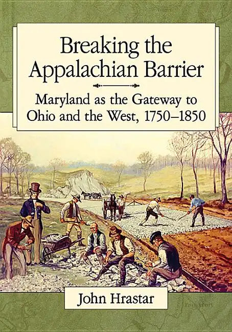Breaking the Appalachian Barrier: Maryland as the Gateway to Ohio and the West, 1750-1850 - Paperback