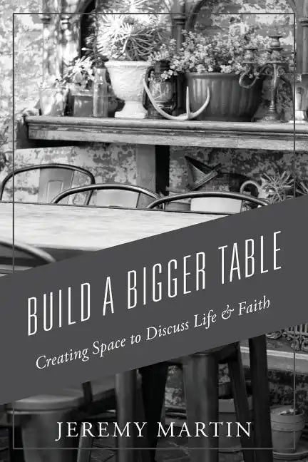 Build A Bigger Table: Creating Space to Discuss Life & Faith - Paperback