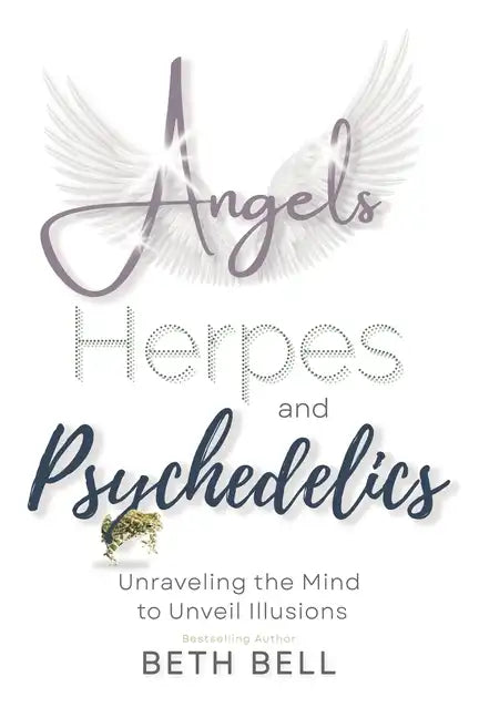 Angels, Herpes and Psychedelics: Unraveling the Mind to Unveil Illusions - Paperback