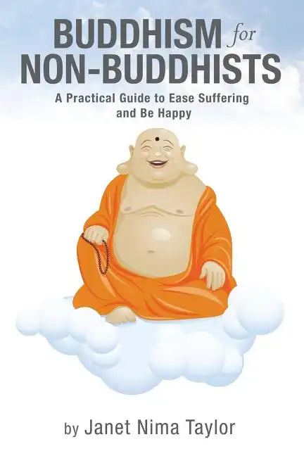 Buddhism for Non-Buddhists: A Practical Guide To Ease Suffering and Be Happy - Paperback