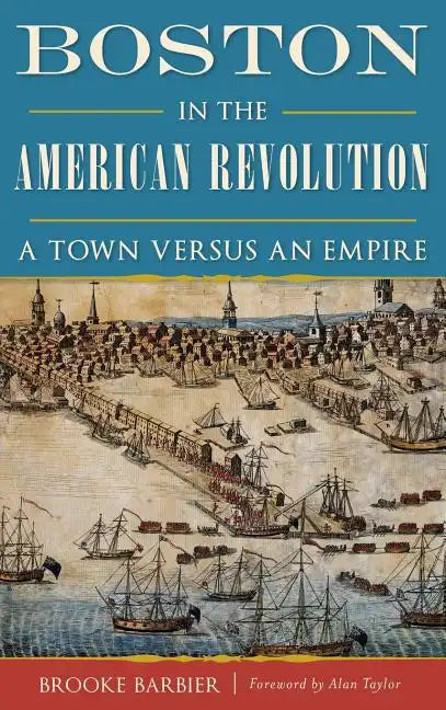 Boston in the American Revolution: A Town Versus an Empire - Hardcover