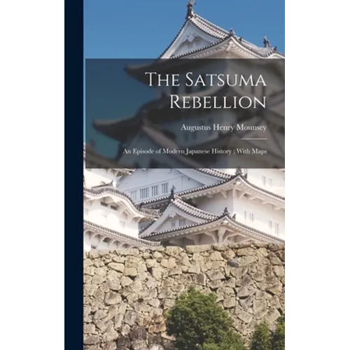 The Satsuma Rebellion: An Episode of Modern Japanese History; With Maps - Hardcover
