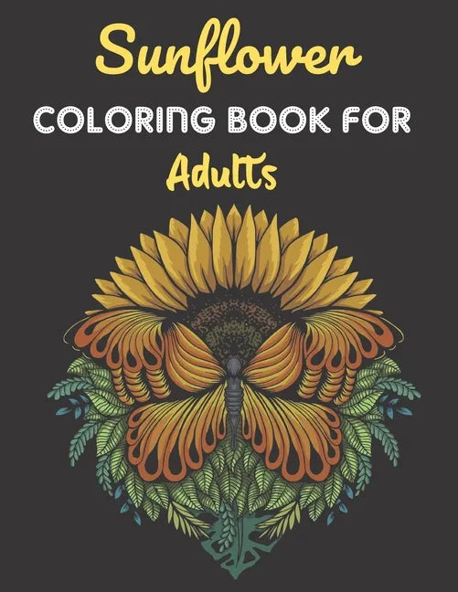 Sunflower Coloring Book For Adults: This Book has Amazing Sunflower Stress Relief and Relaxing Coloring Pages - Paperback