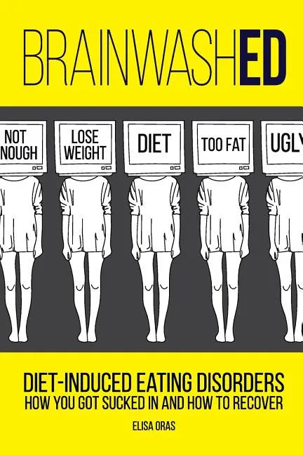 BrainwashED: Diet-Induced Eating Disorders. How You Got Sucked In and How To Recover - Paperback