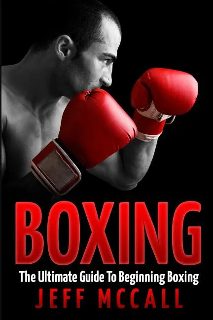 Boxing: The Ultimate Guide To Beginning Boxing - Paperback