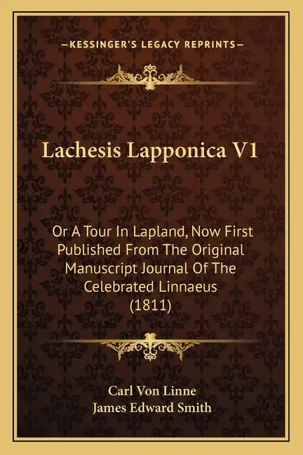 Lachesis Lapponica V1: Or a Tour in Lapland, Now First Published from the Original Manuscript Journal of the Celebrated Linnaeus (1811) - Paperback