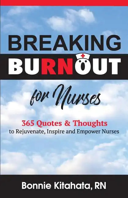 Breaking Burnout for Nurse: 365 Quotes and Thoughts to Rejuvenate, Inspire and Empower Nurses - Paperback