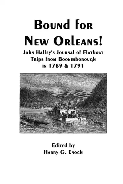 Bound for New Orleans! John Halley's Journal of Flatboat Trips from Boonesborough in 1789 & 1791 - Paperback