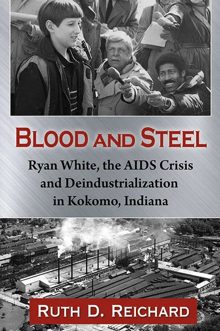 Blood and Steel: Ryan White, the AIDS Crisis and Deindustrialization in Kokomo, Indiana - Paperback
