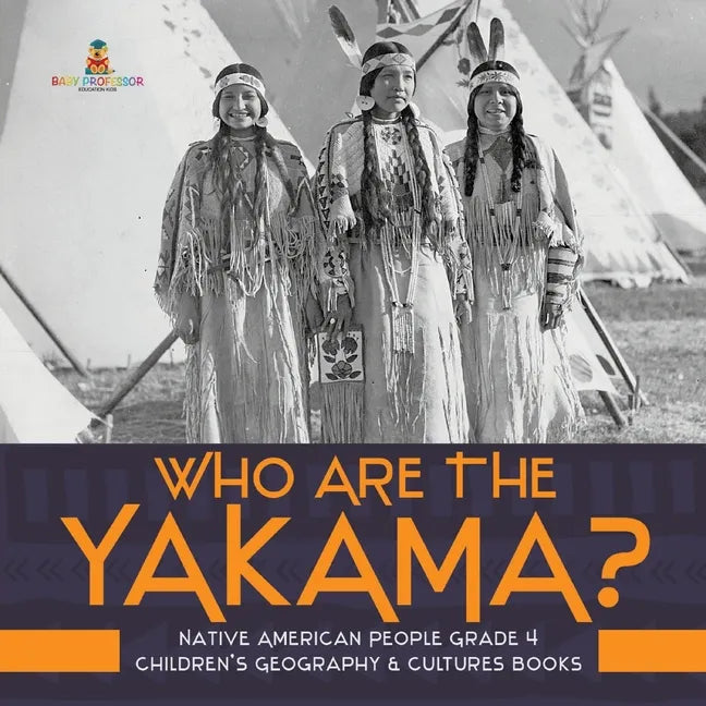 Who Are the Yakama? Native American People Grade 4 Children's Geography & Cultures Books - Paperback