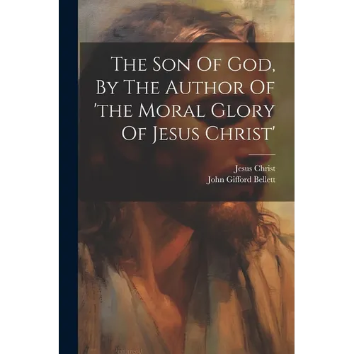 The Son Of God, By The Author Of 'the Moral Glory Of Jesus Christ' - Paperback