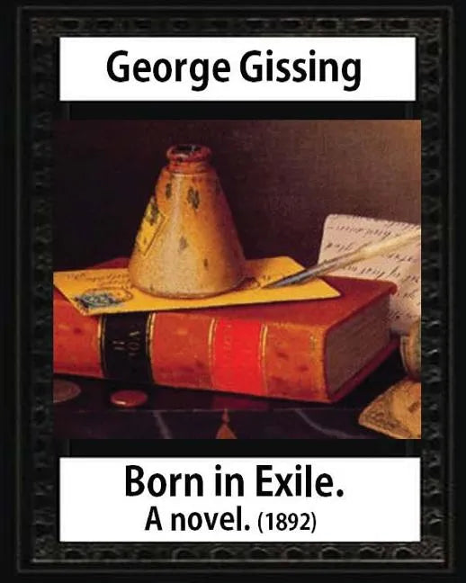 Born in exile, a novel, by George Gissing: Born in Exile is a novel by George Gissing first published in 1892 - Paperback