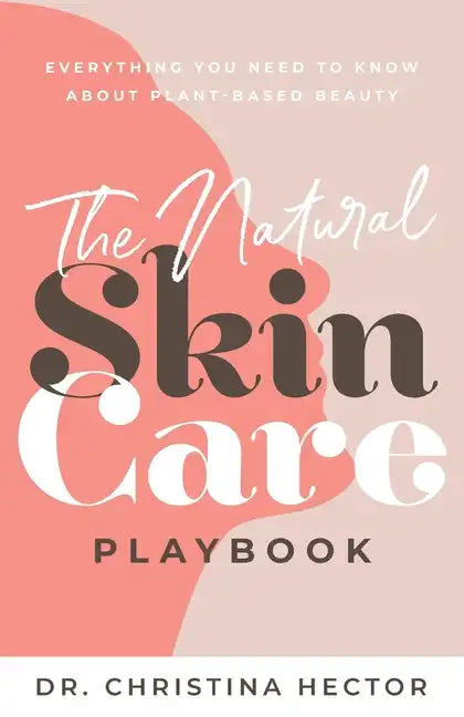 The Natural Skin Care Playbook﻿: ﻿﻿Everything You Need to Know About Plant-Based Beauty - Paperback