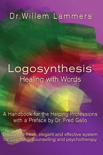 Logosynthesis - Healing with Words: A Handbook for the Helping Professions with a Preface by Dr. Fred Gallo - Paperback