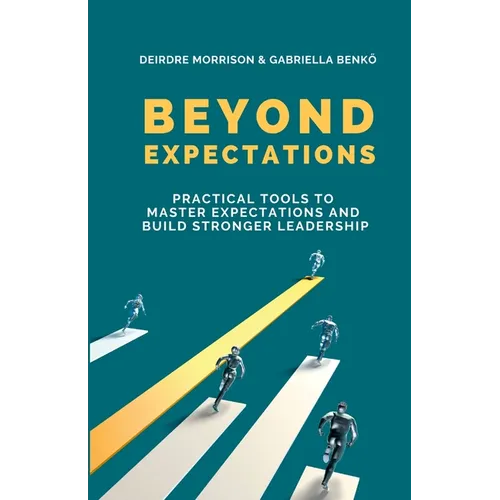 Beyond Expectations: Practical Tools To Master Expectations and Build Stronger Leadership - Paperback