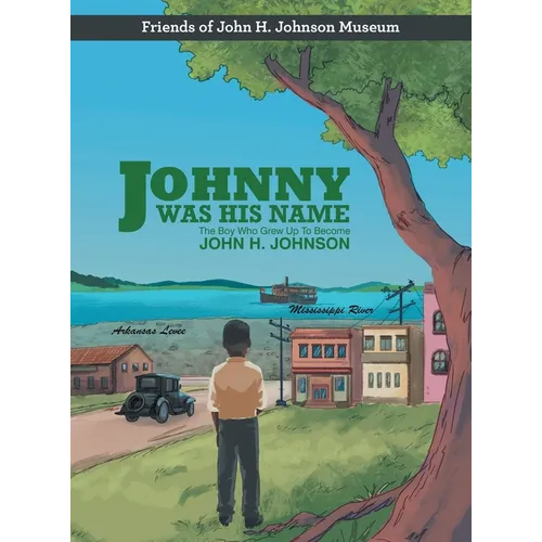 Johnny Was His Name: The Boy Who Grew Up To Become John H. Johnson - Hardcover