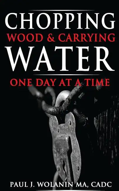 Chopping Wood and Carrying Water: One Day at at Time - Paperback