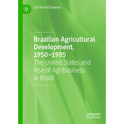 Brazilian Agricultural Development, 1950-1985: The United States and Rise of Agribusiness in Brazil - Hardcover