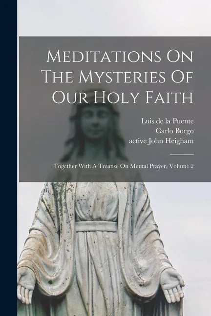Meditations On The Mysteries Of Our Holy Faith: Together With A Treatise On Mental Prayer, Volume 2 - Paperback