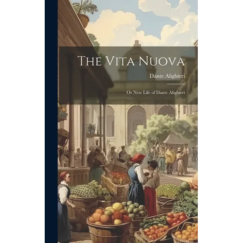 The Vita Nuova: Or New Life of Dante Alighieri - Hardcover