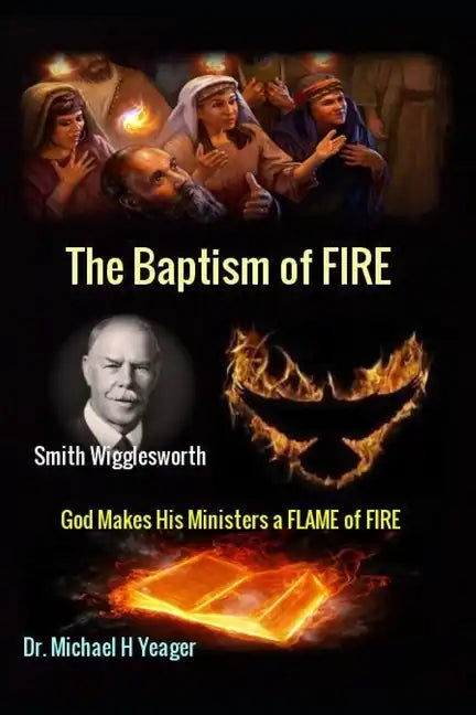 Smith Wigglesworth The Baptism of FIRE: "God Makes His Ministers a FLAME of FIRE" - Paperback