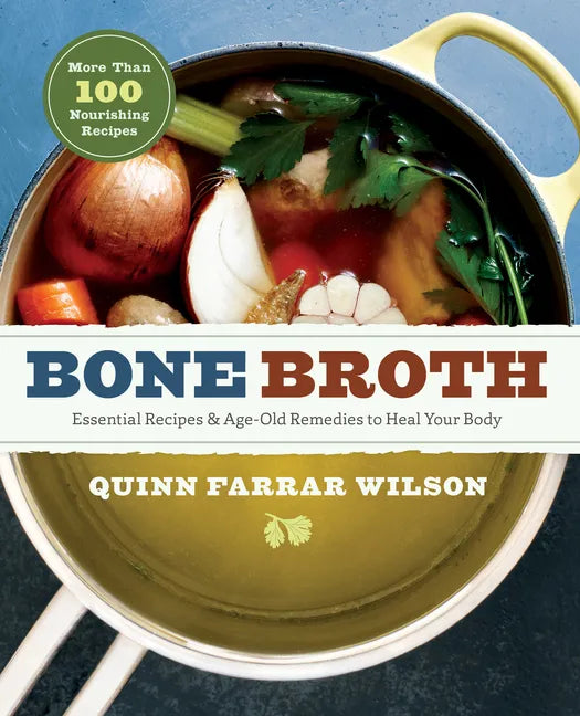 Bone Broth: 101 Essential Recipes & Age-Old Remedies to Heal Your Body - Paperback