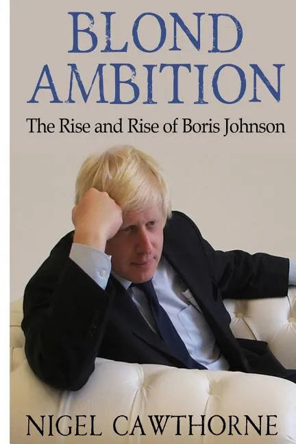 Blond Ambition: The Rise and Rise of Boris Johnson - Paperback