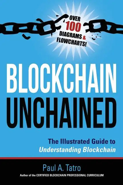 Blockchain Unchained: The Illustrated Guide to Understanding Blockchain - Hardcover