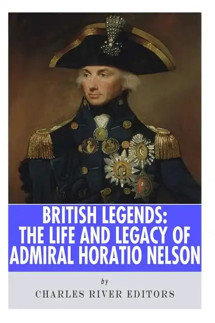 British Legends: The Life and Legacy of Admiral Horatio Nelson - Paperback