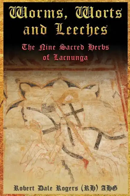 Worms, Worts and Leeches: The Nine Sacred Herbs of Lacnunga - Paperback
