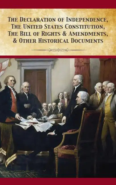 The Declaration Of Independence, United States Constitution, Bill Of Rights & Amendments - Hardcover