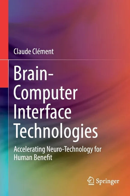 Brain-Computer Interface Technologies: Accelerating Neuro-Technology for Human Benefit - Paperback